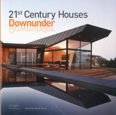 21st Century Houses Downunder - The Images Publishing Group, and Cleary, Mark (Editor)