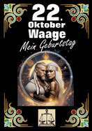 22. Oktober, mein Geburtstag: Geboren im Zeichen der Waage. Meine Eigenschaften und Charakterz?ge, meine St?rken und Schw?chen, meine Geburtstagsbegleiter und historische Ereignisse.