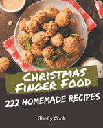 222 Homemade Christmas Finger Food Recipes: Start a New Cooking Chapter with Christmas Finger Food Cookbook!