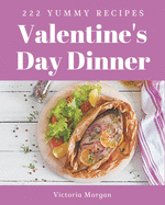 222 Yummy Valentine's Day Dinner Recipes: The Best Yummy Valentine's Day Dinner Cookbook that Delights Your Taste Buds