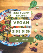 222 Yummy Vegan Side Dish Recipes: A Yummy Vegan Side Dish Cookbook from the Heart!
