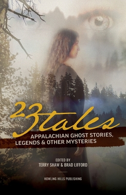 23 Tales: Appalachian Ghost Stories, Legends & Other Mysteries - Shaw, Terry (Editor), and Lifford, Brad (Editor)