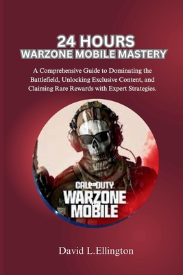 24 Hours Warzone Mobile Mastery: A Comprehensive Guide to Dominating the Battlefield, Unlocking Exclusive Content, and Claiming Rare Rewards with Expert Strategies. - L Ellington, David