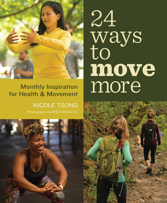 24 Ways to Move More: Monthly Inspiration for Health and Movement - Tsong, Nicole, and Schultz, Erika (Photographer)