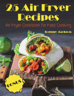 25 Air Fryer Recipes: Air Fryer Cookbook for Fast Cooking Full color