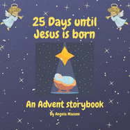 25 Days Until Jesus is Born: An Advent Storybook