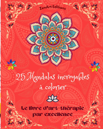 25 Mandalas incroyables  colorier: Le livre d'art-thrapie par excellence L'art pour la dtente et la crativit Merveilleux dessins de mandalas, source d'harmonie infinie et d'nergie divine