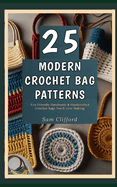 25 Modern Crochet Bag Patterns: Eco Friendly Handmade & Handcrafted Crochet Bags You'll Love Making