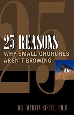 25 Reasons Why Small Churches Aren't Growing - Scott, Marvin