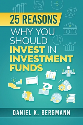 25 reasons, Why you should invest in investment funds - Bergmann, Daniel K