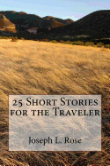 25 Short Stories for the Traveler - Rose, Joseph L, Dr.