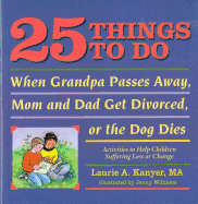 25 Things to Do When Grandpa Passes Away, Mom and Dad Get Divorced, or the Dog Dies: Activities to Help Children Heal After a Loss or Change