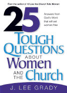 25 Tough Questions about Women and the Church: Answers from God's Word That Will Set Women Free