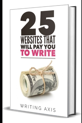 25 Websites that Will Pay You to Write: A Must for Writers Looking for Legitimate Work-from-Home Jobs with Great Pay - Axis, Writing