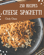 250 Cheese Spaghetti Recipes: From The Cheese Spaghetti Cookbook To The Table