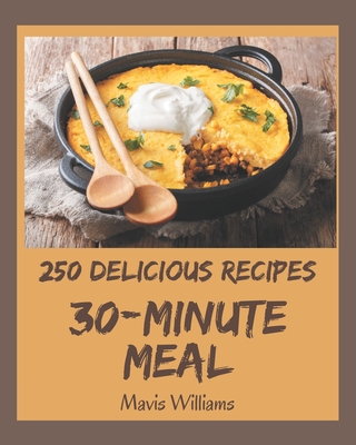 250 Delicious 30-Minute Meal Recipes: A 30-Minute Meal Cookbook for Your Gathering - Williams, Mavis