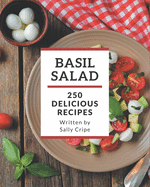 250 Delicious Basil Salad Recipes: The Highest Rated Basil Salad Cookbook You Should Read