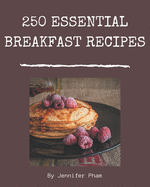250 Essential Breakfast Recipes: Everything You Need in One Breakfast Cookbook!