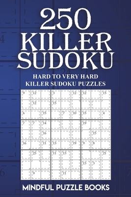250 Killer Sudoku: Hard to Very Hard Killer Sudoku Puzzles - Mindful Puzzle Books
