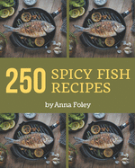 250 Spicy Fish Recipes: The Spicy Fish Cookbook for All Things Sweet and Wonderful!