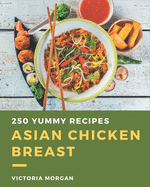 250 Yummy Asian Chicken Breast Recipes: I Love Yummy Asian Chicken Breast Cookbook!