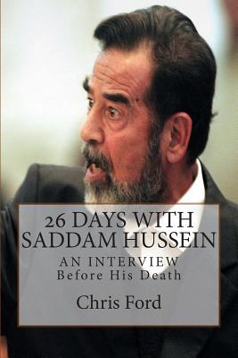 26 Days With Saddam Hussein: An Interview Before His Death - Ford, Chris