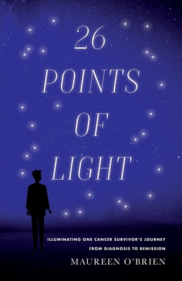26 Points of Light: Illuminating One Cancer Survivor's Journey from Diagnosis to Remission - O'Brien, Maureen