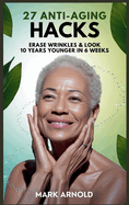 27 Anti-Aging Hacks: Erase Wrinkles & Look 10 Years Younger in 6 Weeks