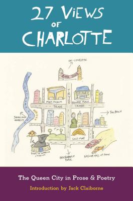 27 Views of Charlotte: The Queen City in Prose & Poetry - Claiborne, Jack (Introduction by), and Barcott, Rye (Contributions by), and Romine Powell, Dannye (Contributions by)