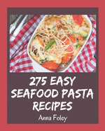 275 Easy Seafood Pasta Recipes: An Easy Seafood Pasta Cookbook for Your Gathering