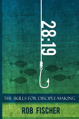 28: 19: The Skills for Disciple-Making - Fischer, Rob