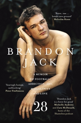 28: A memoir of football, addiction, art, masculinity and love - Jack, Brandon