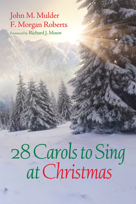 28 Carols to Sing at Christmas - Mulder, John M, and Roberts, F Morgan, and Mouw, Richard J (Foreword by)