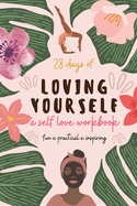 28 Days of Loving Yourself - a Self Love Workbook: Fun, Practical, Inspiring