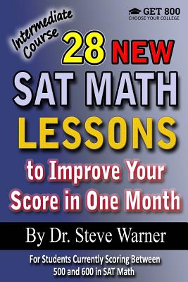 28 New SAT Math Lessons to Improve Your Score in One Month - Intermediate Course: For Students Currently Scoring Between 500 and 600 in SAT Math - Warner, Steve, Dr.