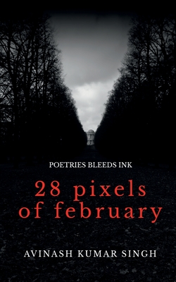 28 Pixels of February: Poetries bleeds ink - Singh, Avinash Kumar