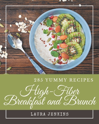 285 Yummy High-Fiber Breakfast and Brunch Recipes: Explore Yummy High-Fiber Breakfast and Brunch Cookbook NOW! - Jenkins, Laura