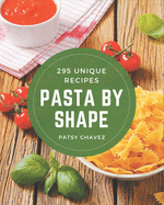 295 Unique Pasta by Shape Recipes: Discover Pasta by Shape Cookbook NOW!