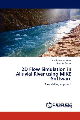 2D Flow Simulation in Alluvial River Using Mike Software - Mukherjee, Apruban, and Sarma, Arup Kr