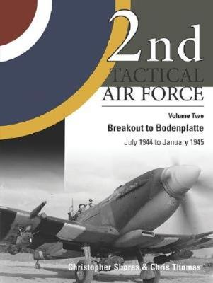 2nd Tactical Air Force Vol.2: Breakout to Bodenplatte - July 1944 to January 1945 - Shores, Christopher, and Thomas, Chris