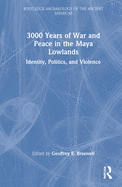 3,000 Years of War and Peace in the Maya Lowlands: Identity, Politics, and Violence