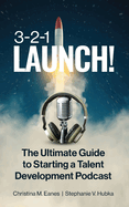 3-2-1 Launch!: The Ultimate Guide to Starting a Talent Development Podcast