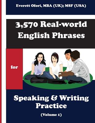 3,570 Real-world English Phrases for Speaking and Writing Practice - Volume 1 - Ofori, Everett