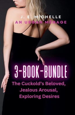 3-Book-Set: The Cuckold's Beloved, Jealous Arousal, Exploring Desires - Michelle, J E