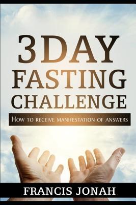 3 Day Fasting Challenge: How To Receive Manifestation of Answers - Jonah, Francis