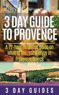 3 Day Guide to Provence: A 72-Hour Definitive Guide on What to See, Eat & Enjoy