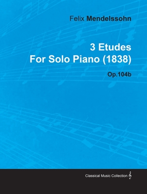 3 Etudes by Felix Mendelssohn for Solo Piano (1838) Op.104b - Mendelssohn, Felix