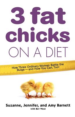 3 Fat Chicks on a Diet: How Three Ordinary Women Battle the Bulge: And How You Can Too! - Barnett, Suzanne, and Lesman, Jennifer Barnett, and Buchanan, Amy Barnett