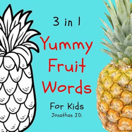 3 in 1 Yummy Fruit Words: Study Yummy Fruit Words Book for Kids, E-Book for Kids, Early Learning Book, Age 1-3, Coloring and Handwriting