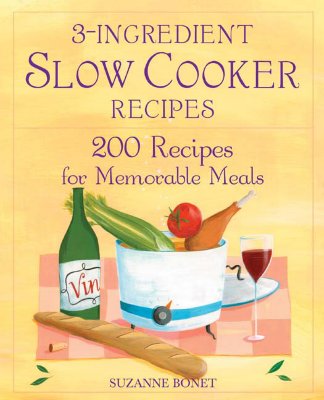 3-Ingredient Slow Cooker Recipes: 200 Recipes for Memorable Meals - Bonet, Suzanne